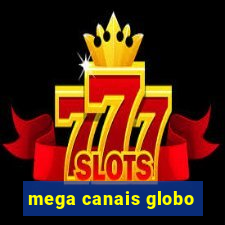 mega canais globo